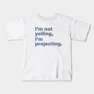 I'm Not Yelling I'm Projecting Kids T-Shirt